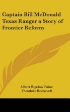 Captain Bill McDonald Texas Ranger a Story of Frontier Reform