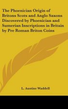 The Phoenician Origin of Britons Scots and Anglo Saxons Discovered by Phoenician and Sumerian Inscriptions in Britain by Pre Roman Briton Coins