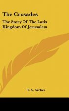 The Crusades: The Story Of The Latin Kingdom Of Jerusalem