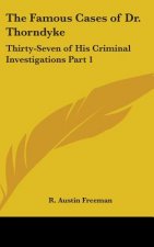 The Famous Cases of Dr. Thorndyke: Thirty-Seven of His Criminal Investigations Part 1