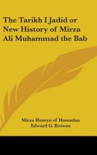 The Tarikh I Jadid or New History of Mirza Ali Muhammad the Bab