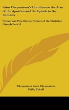 Saint Chrysostom's Homilies on the Acts of the Apostles and the Epistle to the Romans: Nicene and Post-Nicene Fathers of the Christian Church Part 11