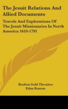 The Jesuit Relations And Allied Documents: Travels And Explorations Of The Jesuit Missionaries In North America 1610-1791