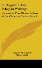 St. Augustin Anti-Pelagian Writings: Nicene and Post-Nicene Fathers of the Christian Church Part 5