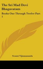 The Sri Mad Devi Bhagavatam: Books One Through Twelve Part 1