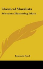 Classical Moralists: Selections Illustrating Ethics