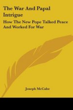 The War And Papal Intrigue: How The New Pope Talked Peace And Worked For War
