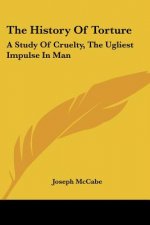 The History Of Torture: A Study Of Cruelty, The Ugliest Impulse In Man