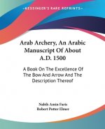 Arab Archery, An Arabic Manuscript Of About A.D. 1500: A Book On The Excellence Of The Bow And Arrow And The Description Thereof