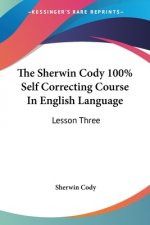 The Sherwin Cody 100% Self Correcting Course In English Language: Lesson Three