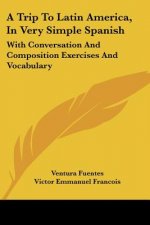 A Trip To Latin America, In Very Simple Spanish: With Conversation And Composition Exercises And Vocabulary
