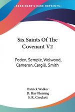 Six Saints Of The Covenant V2: Peden, Semple, Welwood, Cameron, Cargill, Smith