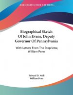 Biographical Sketch Of John Evans, Deputy Governor Of Pennsylvania: With Letters From The Proprietor, William Penn