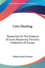 Cave Hunting: Researches On The Evidence Of Caves Respecting The Early Inhabitants Of Europe