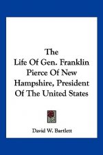 The Life of Gen. Franklin Pierce of New Hampshire, President of the United States