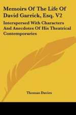 Memoirs Of The Life Of David Garrick, Esq. V2: Interspersed With Characters And Anecdotes Of His Theatrical Contemporaries