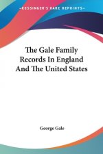 The Gale Family Records In England And The United States