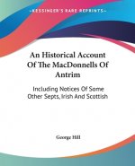 An Historical Account Of The MacDonnells Of Antrim: Including Notices Of Some Other Septs, Irish And Scottish