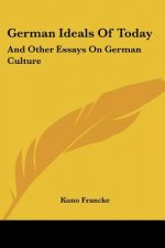 German Ideals Of Today: And Other Essays On German Culture