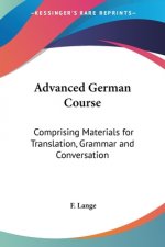 Advanced German Course: Comprising Materials for Translation, Grammar and Conversation