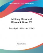 Military History of Ulysses S. Grant V3: From April 1861 to April 1865