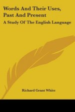 Words And Their Uses, Past And Present: A Study Of The English Language