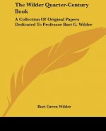 The Wilder Quarter-Century Book: A Collection Of Original Papers Dedicated To Professor Burt G. Wilder