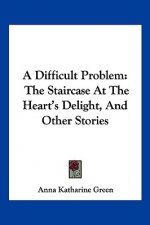 A Difficult Problem: The Staircase at the Heart's Delight, and Other Stories