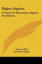 Higher Algebra: A Sequel to Elementary Algebra for Schools