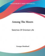 Among The Moors: Sketches Of Oriental Life