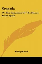 Granada: Or The Expulsion Of The Moors From Spain