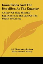 Emin Pasha And The Rebellion At The Equator: A Story Of Nine Months' Experience In The Last Of The Sudan Provinces