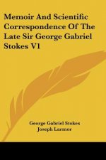 Memoir And Scientific Correspondence Of The Late Sir George Gabriel Stokes V1