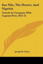 Sea Nile, The Desert, And Nigritia: Travels In Company With Captain Peel, 1851-52