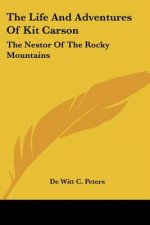 The Life and Adventures of Kit Carson: The Nestor of the Rocky Mountains