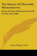 The History Of Haverhill, Massachusetts: From Its First Settlement In 1640 To The Year 1860