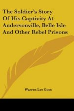 The Soldier's Story Of His Captivity At Andersonville, Belle Isle And Other Rebel Prisons