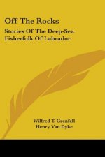 Off The Rocks: Stories Of The Deep-Sea Fisherfolk Of Labrador
