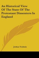 An Historical View Of The State Of The Protestant Dissenters In England