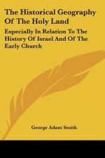 The Historical Geography Of The Holy Land: Especially In Relation To The History Of Israel And Of The Early Church