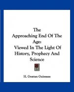 The Approaching End of the Age: Viewed in the Light of History, Prophecy and Science
