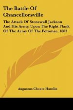 The Battle Of Chancellorsville: The Attack Of Stonewall Jackson And His Army, Upon The Right Flank Of The Army Of The Potomac, 1863