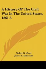 A History Of The Civil War In The United States, 1861-5