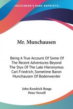 Mr. Munchausen: Being A True Account Of Some Of The Recent Adventures Beyond The Styx Of The Late Hieronymus Carl Friedrich, Sometime