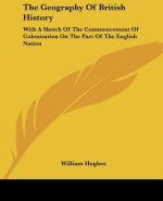 The Geography Of British History: With A Sketch Of The Commencement Of Colonization On The Part Of The English Nation