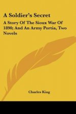 A Soldier's Secret: A Story of the Sioux War of 1890; And an Army Portia, Two Novels