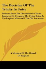 The Doctrine Of The Trinity In Unity: Deduced From The Discriminative Terms Employed To Designate The Divine Being By The Inspired Writers Of The Old
