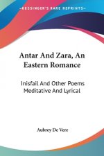 Antar And Zara, An Eastern Romance: Inisfail And Other Poems Meditative And Lyrical