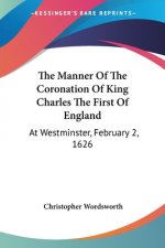 The Manner Of The Coronation Of King Charles The First Of England: At Westminster, February 2, 1626