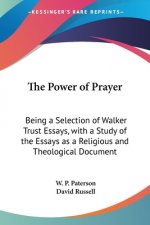 The Power of Prayer: Being a Selection of Walker Trust Essays, with a Study of the Essays as a Religious and Theological Document